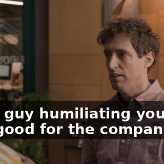 That guy humiliating you was not good for the company.