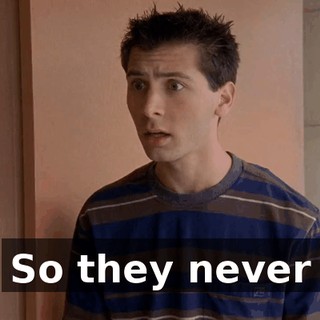 So they never