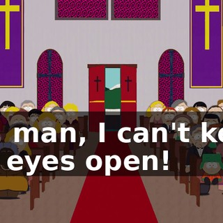 Oh, man, I can't keep my eyes open!