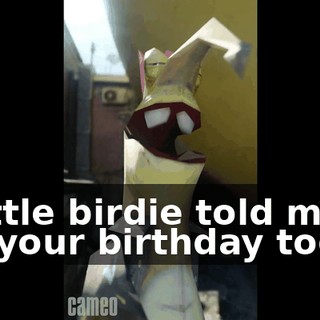 A little birdie told me it's your birthday today,
