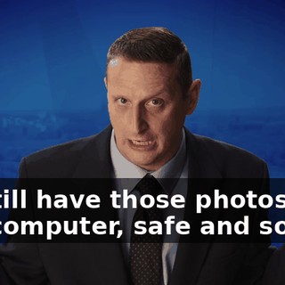 I'll still have those photos on the computer, safe and sound.