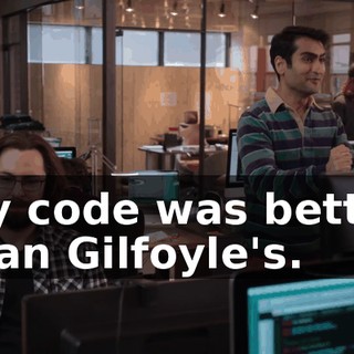 My code was better than Gilfoyle's.