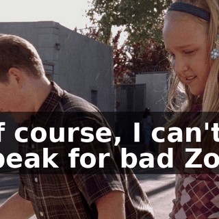 Of course, I can't speak for bad Zoe.