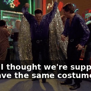 Hey, I thought we're supposed to have the same costume.