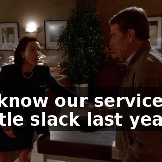 We know our service got a little slack last year,