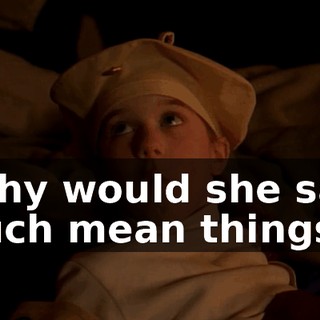 Why would she say such mean things?