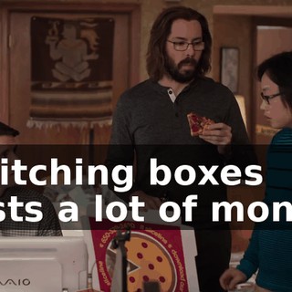 Switching boxes costs a lot of money.