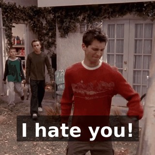 I hate you!