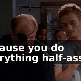 because you do everything half-assed.