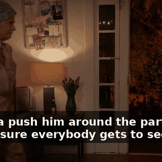 I gotta push him around the party, make sure everybody gets to see him.