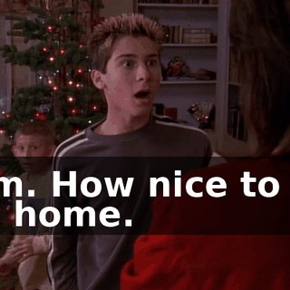 Mom. How nice to see you home.