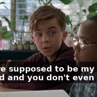 You're supposed to be my friend and you don't even care.