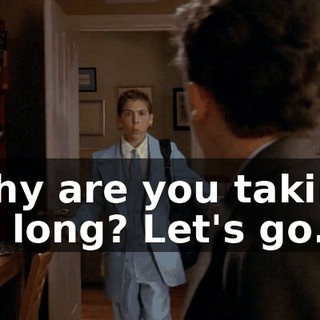 Why are you taking so long? Let's go.