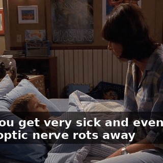 and you get very sick and eventually your optic nerve rots away
