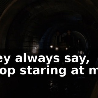 They always say, "Stop staring at me."