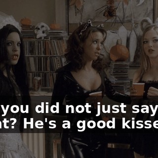 - OK, you did not just say that. - What? He's a good kisser.
