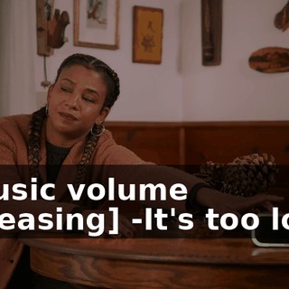 -[music volume increasing] -It's too loud!