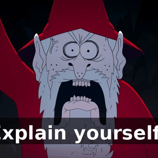 Explain yourself!