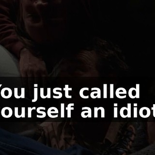 You just called yourself an idiot.