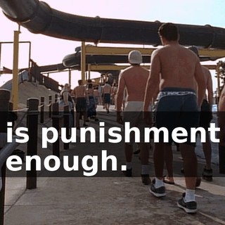 is punishment enough.