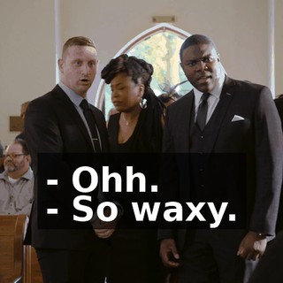 - Ohh. - So waxy.