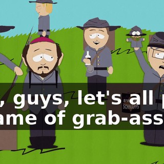 Hey, guys, let's all play a game of grab-ass!