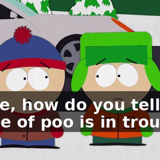 Dude, how do you tell if a piece of poo is in trouble?