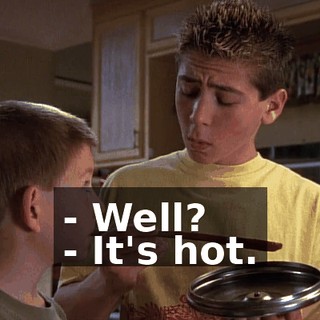 - Well? - It's hot.