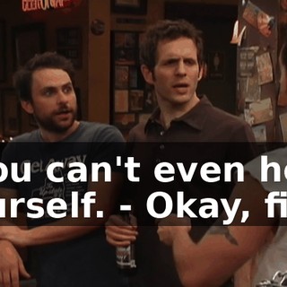 - You can't even help yourself. - Okay, fine.