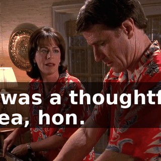 It was a thoughtful idea, hon.