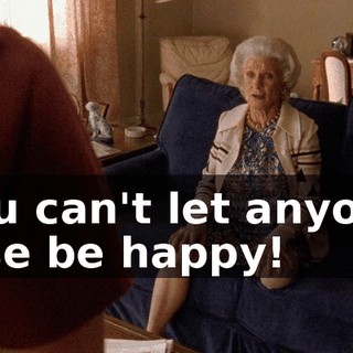 You can't let anyone else be happy!