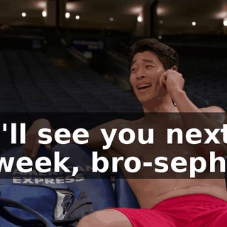 I'll see you next week, bro-seph.