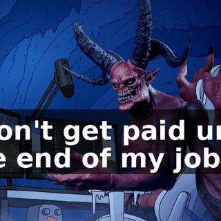 I don't get paid until the end of my job,