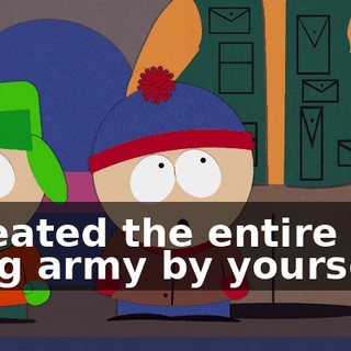 defeated the entire Viet Cong army by yourself.