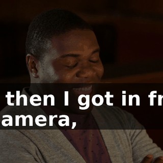 But then I got in front of camera,