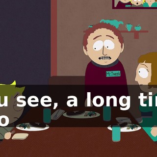 You see, a long time ago