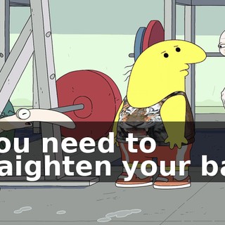 Y-You need to straighten your back