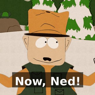Now, Ned!