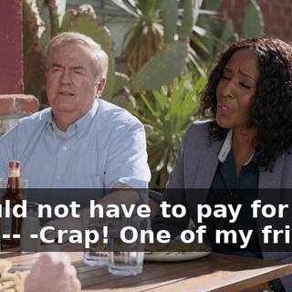 -Should not have to pay for being-- -Crap! One of my friends!