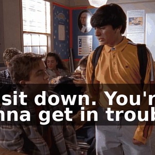 Go sit down. You're gonna get in trouble.