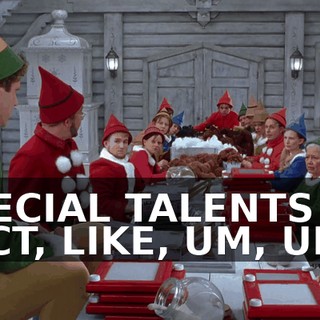 SPECIAL TALENTS IN FACT, LIKE, UM, UH...
