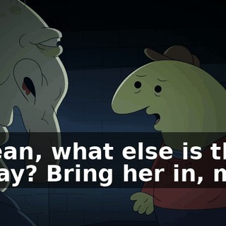 I mean, what else is there to say? Bring her in, man.