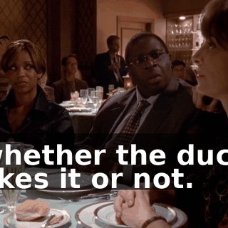 whether the duck likes it or not.