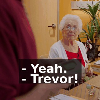 - Yeah. - Trevor!