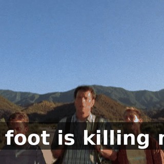 My foot is killing me.