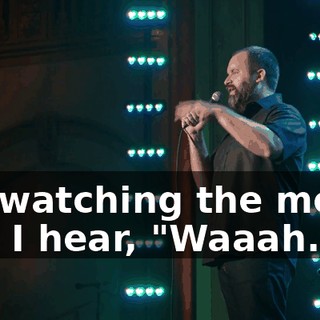 I'm watching the movie and I hear, "Waaah."