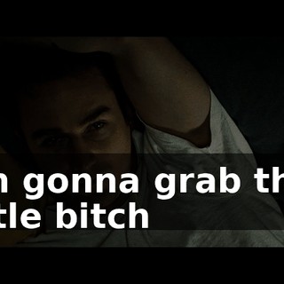 I'm gonna grab that little bitch