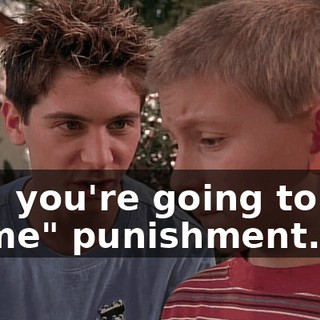 And you're going to get a "me" punishment.