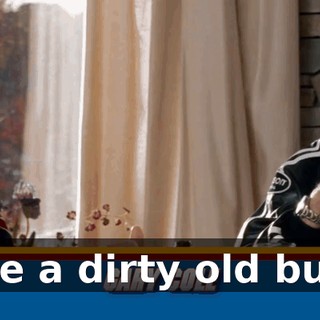 Like a dirty old bum.