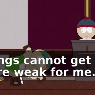 Things cannot get any more weak for me.
